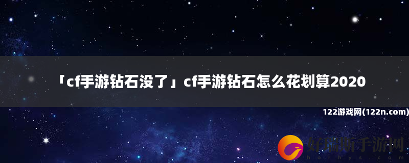cf手游钻石没了 cf手游钻石怎么花划算2020