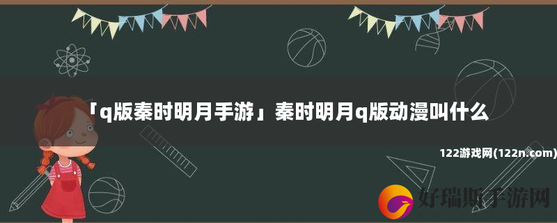 q版秦时明月手游 秦时明月q版动漫叫什么