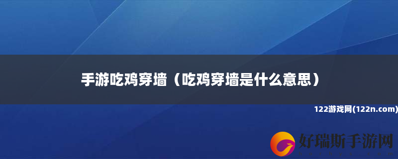 手游吃鸡穿墙 吃鸡穿墙是什么意思