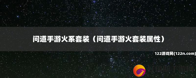 问道手游火系套装 问道手游火套装属性